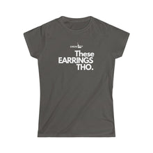 Load image into Gallery viewer, Fitted These Earrings Tho●Women's Softstyle Tee