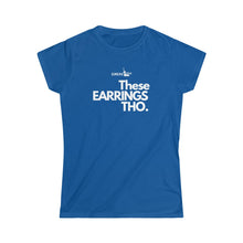 Load image into Gallery viewer, Fitted These Earrings Tho●Women's Softstyle Tee