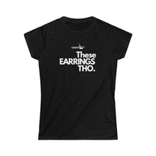 Load image into Gallery viewer, Fitted These Earrings Tho●Women&#39;s Softstyle Tee
