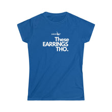 Load image into Gallery viewer, Fitted These Earrings Tho●Women&#39;s Softstyle Tee
